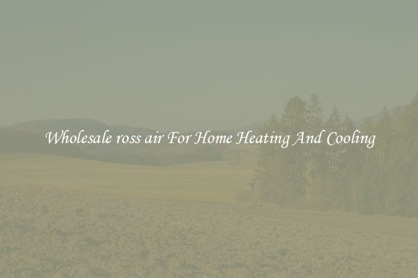 Wholesale ross air For Home Heating And Cooling
