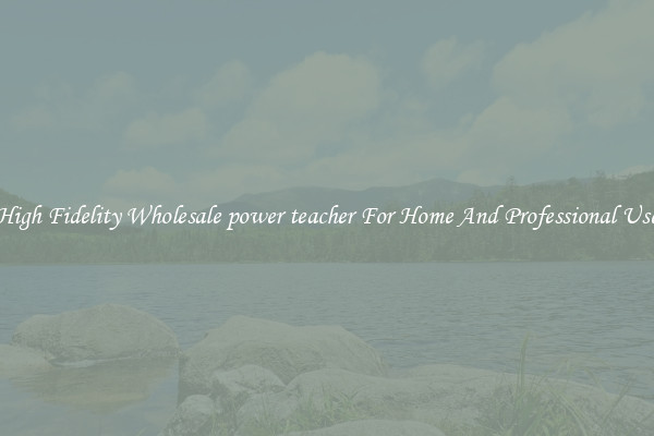 High Fidelity Wholesale power teacher For Home And Professional Use