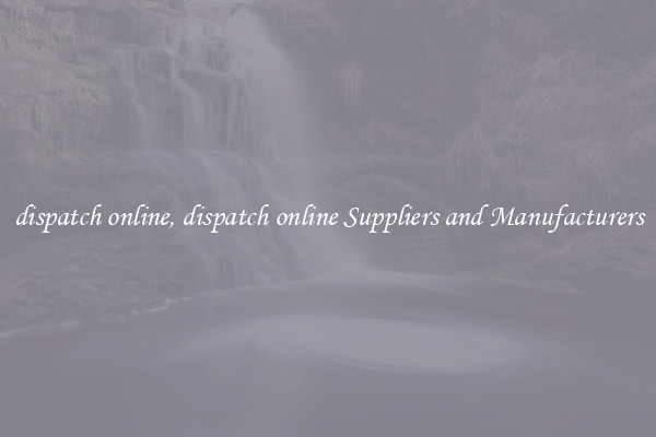 dispatch online, dispatch online Suppliers and Manufacturers