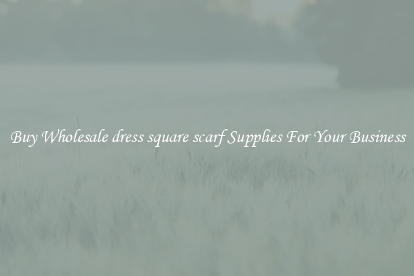Buy Wholesale dress square scarf Supplies For Your Business