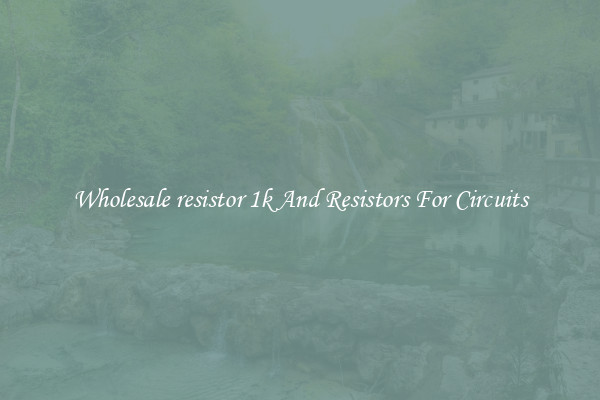Wholesale resistor 1k And Resistors For Circuits