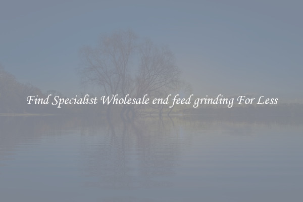  Find Specialist Wholesale end feed grinding For Less 