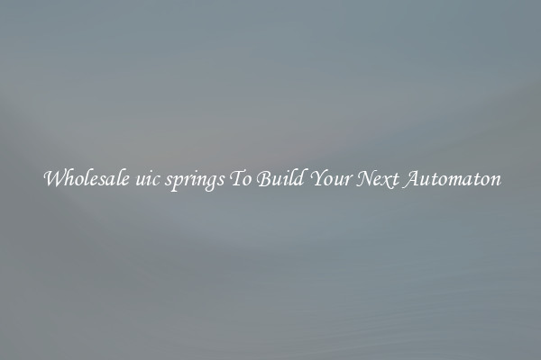 Wholesale uic springs To Build Your Next Automaton