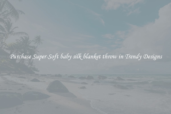 Purchase Super-Soft baby silk blanket throw in Trendy Designs