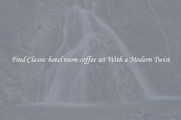 Find Classic hotel room coffee set With a Modern Twist