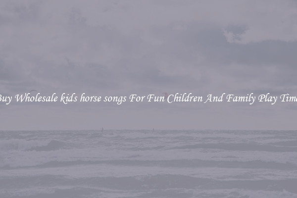 Buy Wholesale kids horse songs For Fun Children And Family Play Times