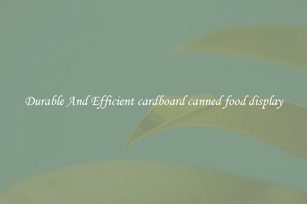 Durable And Efficient cardboard canned food display