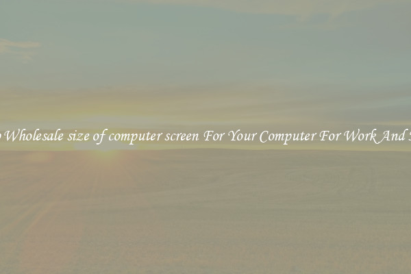 Crisp Wholesale size of computer screen For Your Computer For Work And Home
