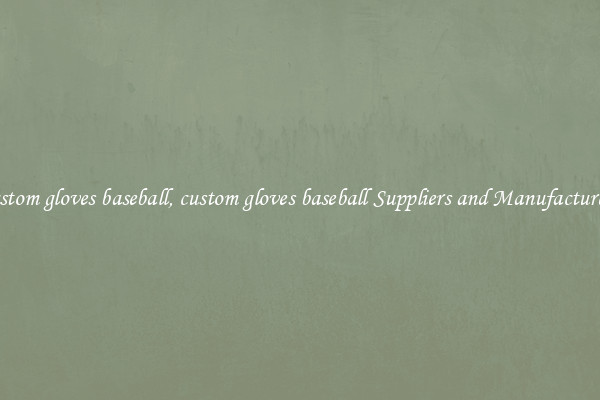 custom gloves baseball, custom gloves baseball Suppliers and Manufacturers