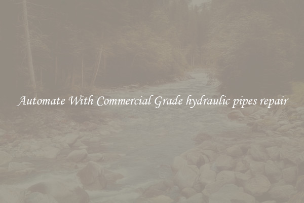 Automate With Commercial Grade hydraulic pipes repair
