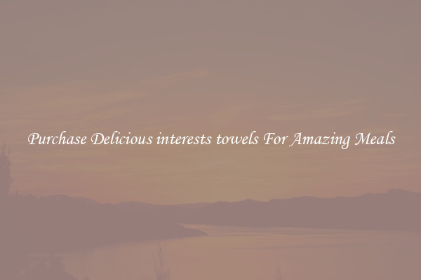 Purchase Delicious interests towels For Amazing Meals
