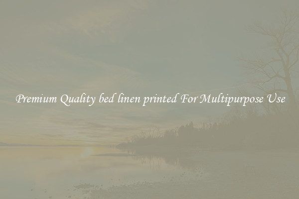 Premium Quality bed linen printed For Multipurpose Use