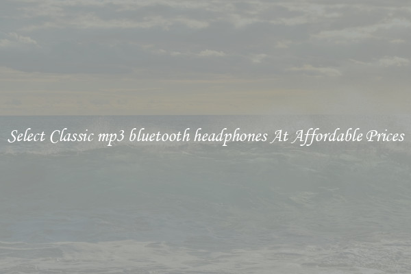 Select Classic mp3 bluetooth headphones At Affordable Prices