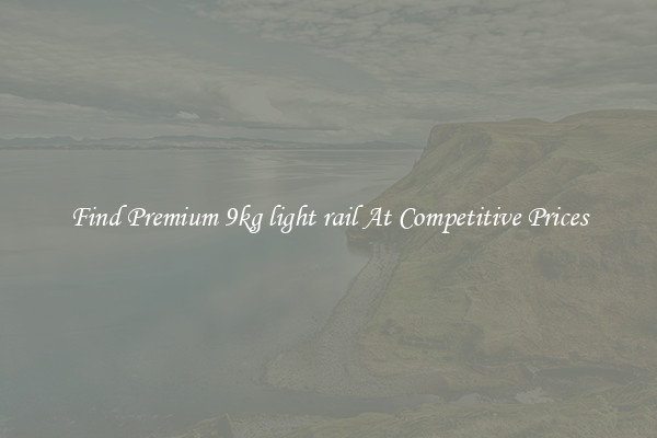 Find Premium 9kg light rail At Competitive Prices
