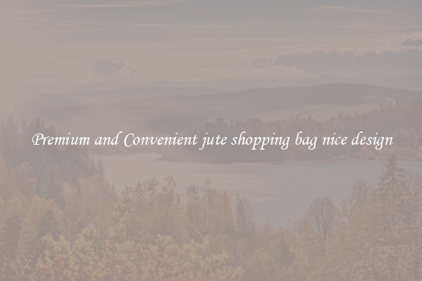Premium and Convenient jute shopping bag nice design