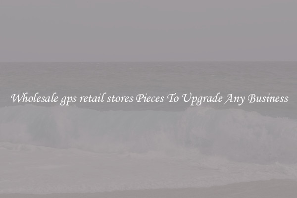 Wholesale gps retail stores Pieces To Upgrade Any Business