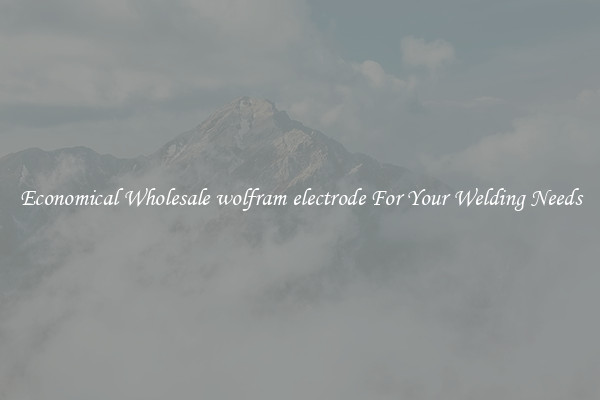 Economical Wholesale wolfram electrode For Your Welding Needs