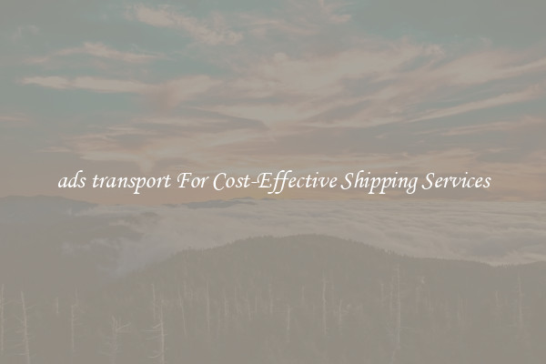 ads transport For Cost-Effective Shipping Services