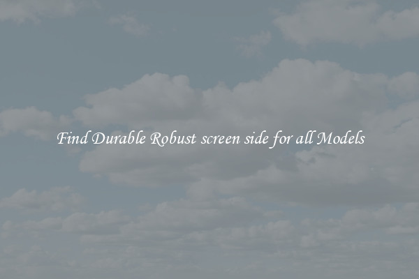 Find Durable Robust screen side for all Models