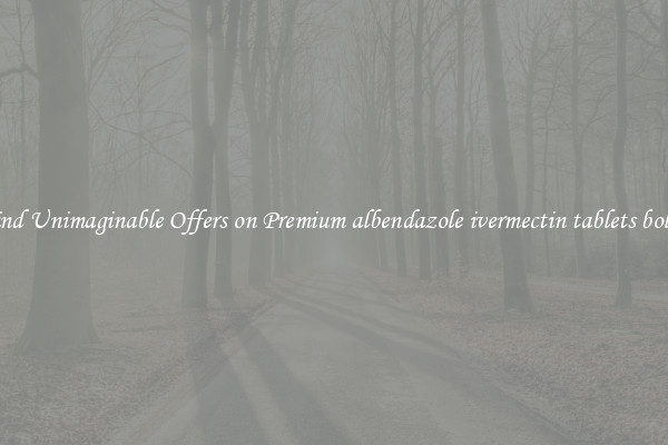 Find Unimaginable Offers on Premium albendazole ivermectin tablets bolus
