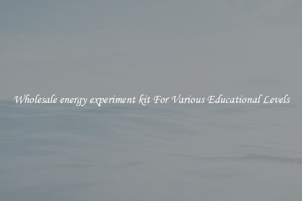 Wholesale energy experiment kit For Various Educational Levels