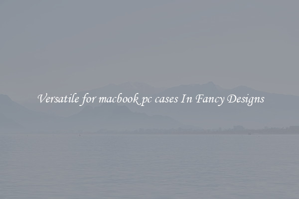 Versatile for macbook pc cases In Fancy Designs