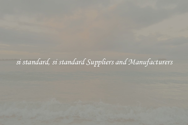 si standard, si standard Suppliers and Manufacturers