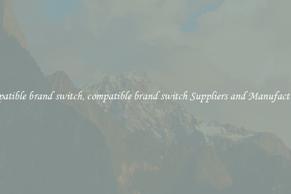 compatible brand switch, compatible brand switch Suppliers and Manufacturers
