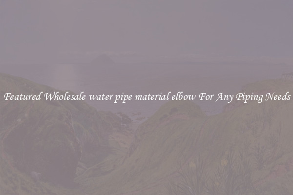 Featured Wholesale water pipe material elbow For Any Piping Needs