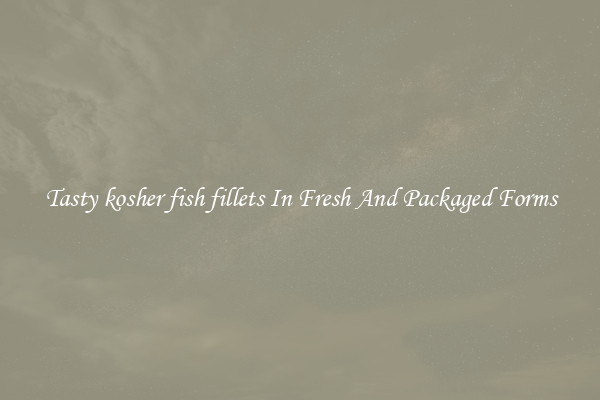 Tasty kosher fish fillets In Fresh And Packaged Forms