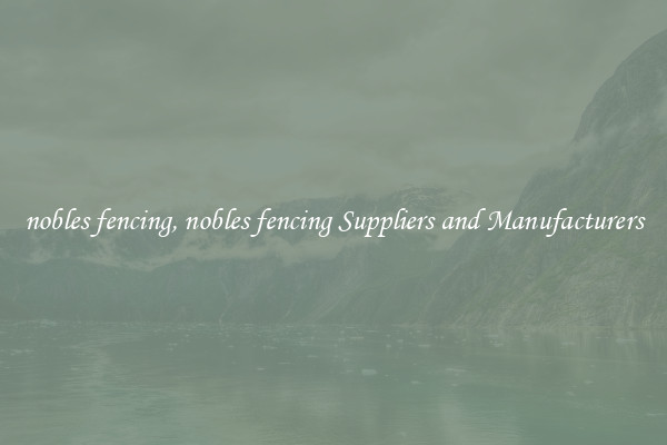 nobles fencing, nobles fencing Suppliers and Manufacturers