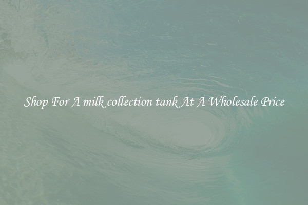 Shop For A milk collection tank At A Wholesale Price