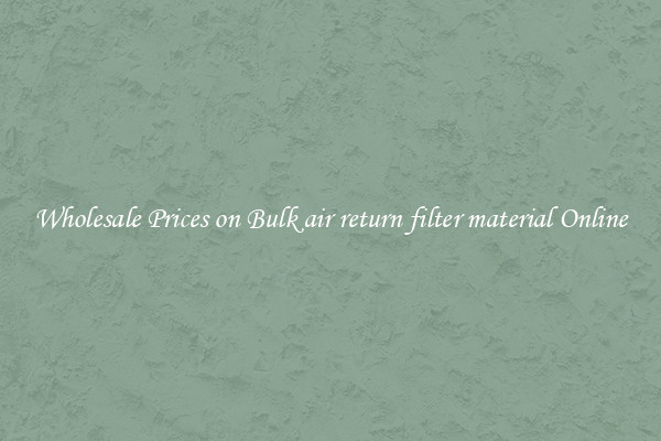 Wholesale Prices on Bulk air return filter material Online