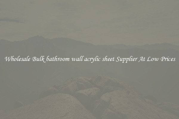 Wholesale Bulk bathroom wall acrylic sheet Supplier At Low Prices