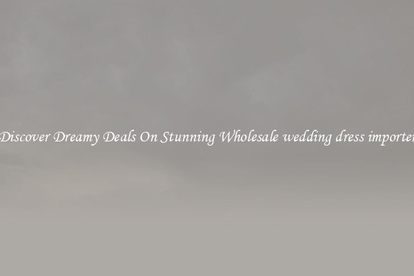 Discover Dreamy Deals On Stunning Wholesale wedding dress importer