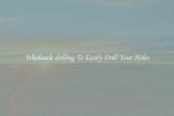 Wholesale dirlling To Easily Drill Your Holes